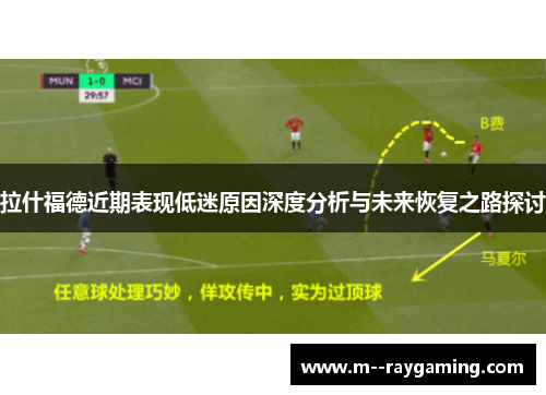 拉什福德近期表现低迷原因深度分析与未来恢复之路探讨