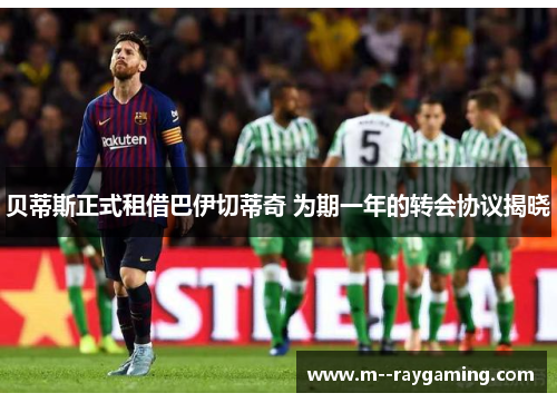 贝蒂斯正式租借巴伊切蒂奇 为期一年的转会协议揭晓